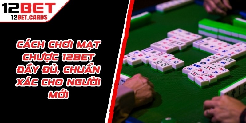 Cách Chơi Mạt Chược 12BET