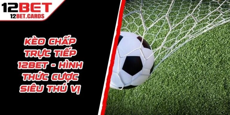 Kèo Chấp Trực Tiếp 12BET