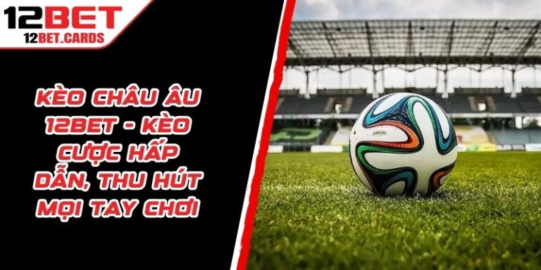 Kèo Châu Âu 12BET