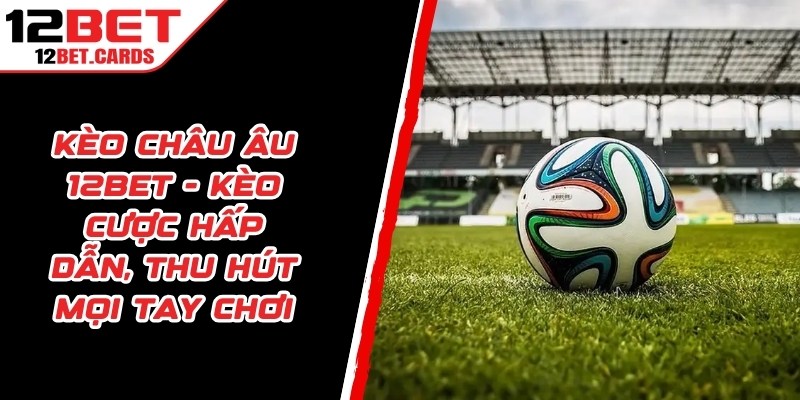 Kèo Châu Âu 12BET